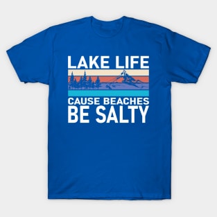 Lake Life cause Beaches be Salty 3 T-Shirt